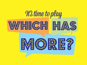 It's time to play "Which has more?"