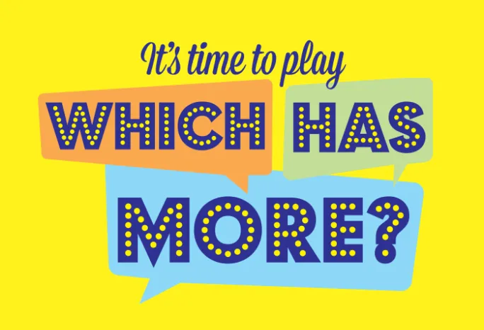 It's time to play "Which has more?"