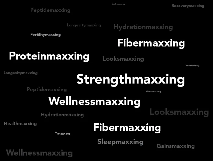 black background with words like strengthmaxxing, fibermaxxing, etc. written in white