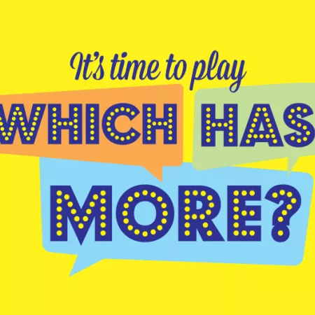 It's time to play "Which has more?"